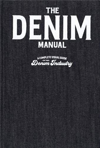 The Denim Manual : A Complete Visual Guide for the Denim Industry