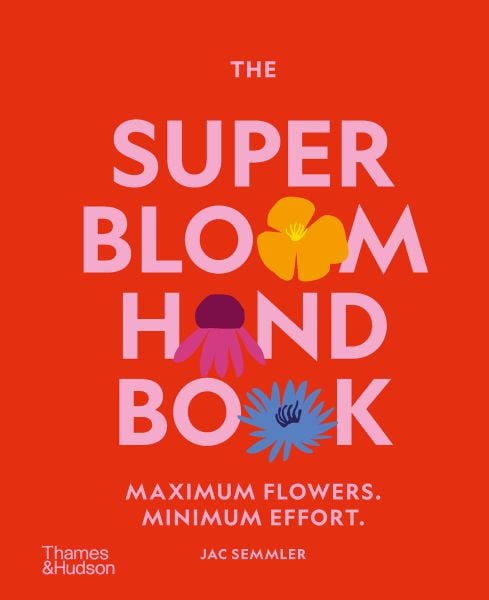 Super Bloom Handbook Maximum Flowers. Minimum Effort, The