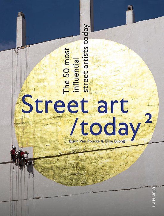  Street Art Today II : The 50 Most Influential Street Artists Today_Bjorn van Poucke_9789401461597_Lannoo 