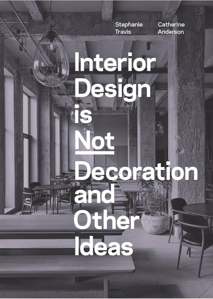 Interior Design is Not Decoration And Other Ideas: Explore the world of interior design all around you in 100 illustrated entries