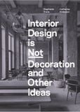  Interior Design is Not Decoration And Other Ideas: Explore the world of interior design all around you in 100 illustrated entries 