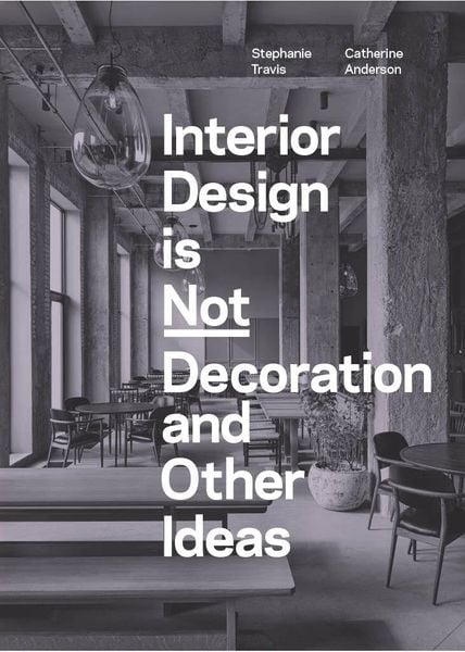 Interior Design is Not Decoration And Other Ideas: Explore the world of interior design all around you in 100 illustrated entries