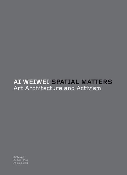 Ai Weiwei: Spatial Matters - Art Architecture and Activism