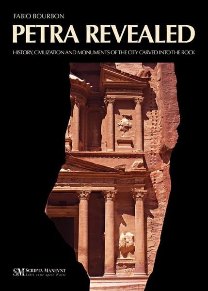 Petra Revealed : History, Civilization And Monuments Of The City Carved Into Rock