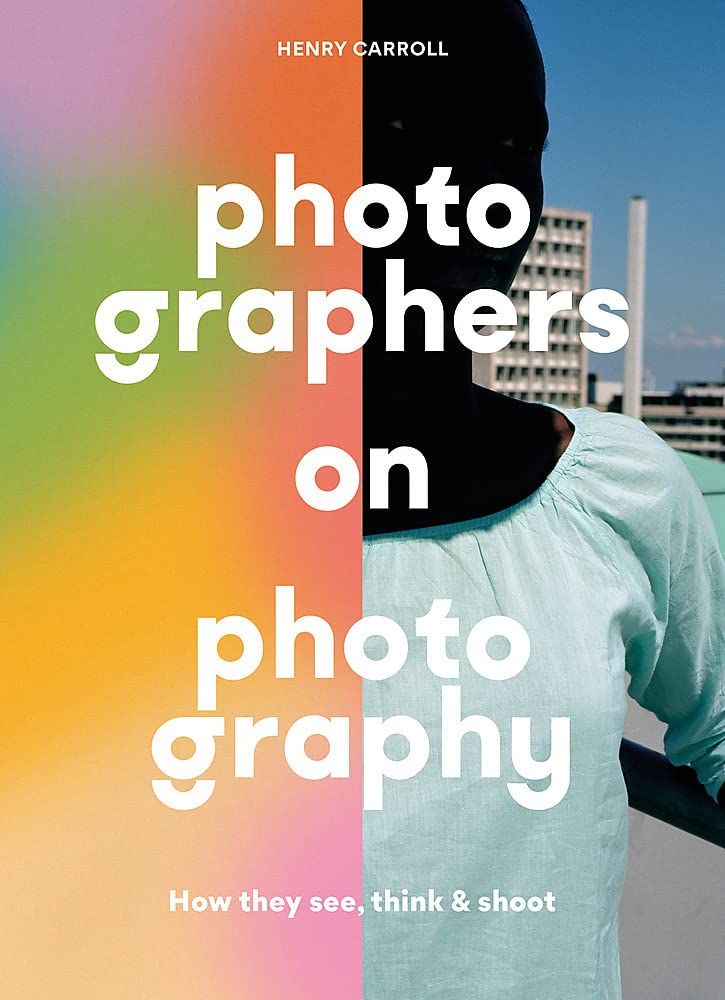  Photographers On Photography_Henry Carroll_9781786279156_Laurence King Publishing 