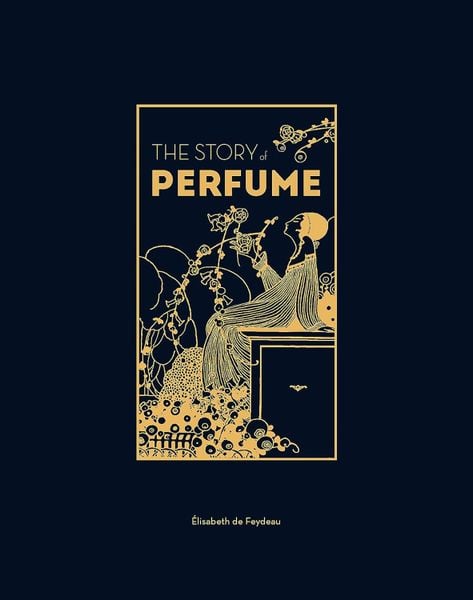 The Story of Perfume: A lavishly illustrated guide
