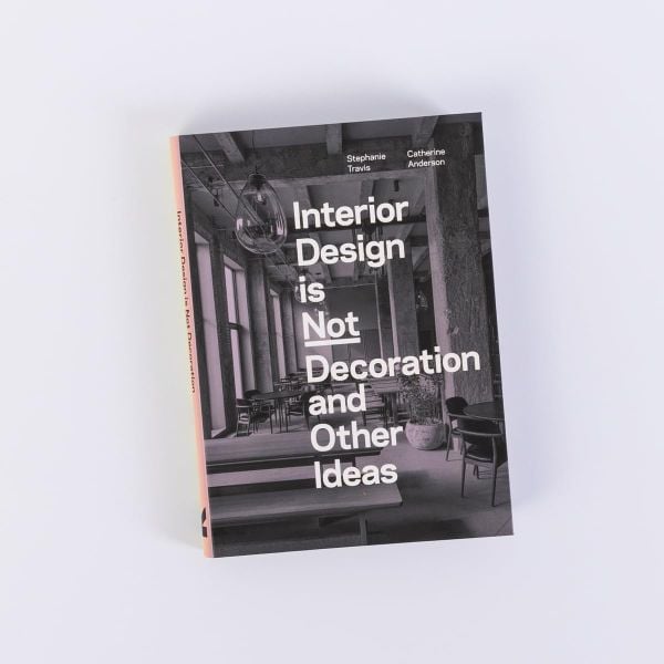 Interior Design is Not Decoration And Other Ideas: Explore the world of interior design all around you in 100 illustrated entries