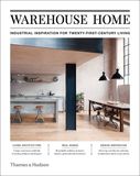  Warehouse Home : Industrial Inspiration for Twenty-First-Century Living 