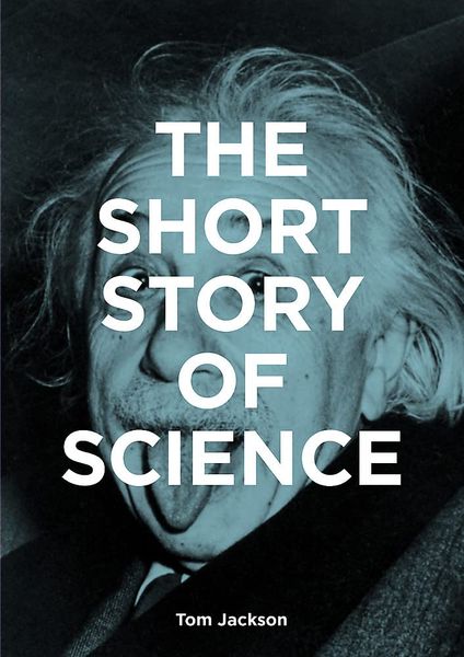 The Short Story Of Science_Tom Jackson_9781913947880_Laurence King Publishing