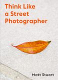  Think Like A Street Photographer_Matt Stuart_9781786277282_Laurence King Publishing 