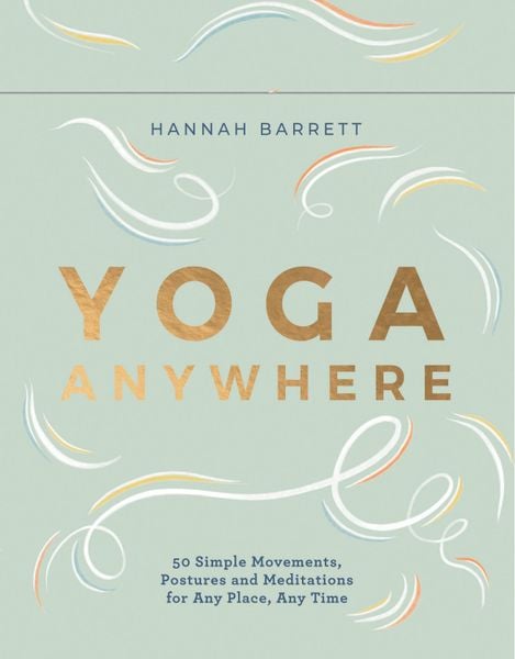 Yoga Anywhere : 50 Simple Movements, Postures and Meditations for Any Place, Any Time