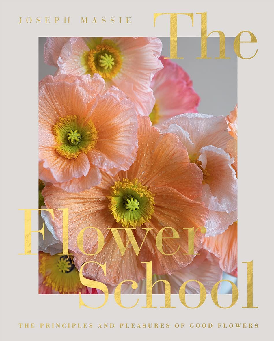  The Flower School : The Principles and Pleasures of Good Flowers 