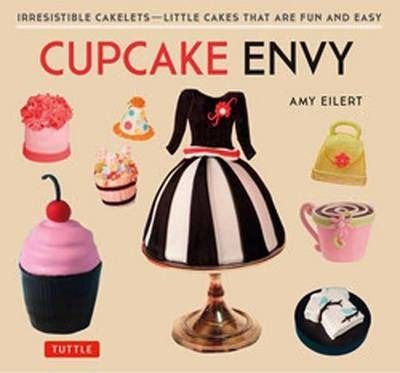  Cupcake Envy : Irresistible Cakelets - Little Cakes that are Fun and Easy 