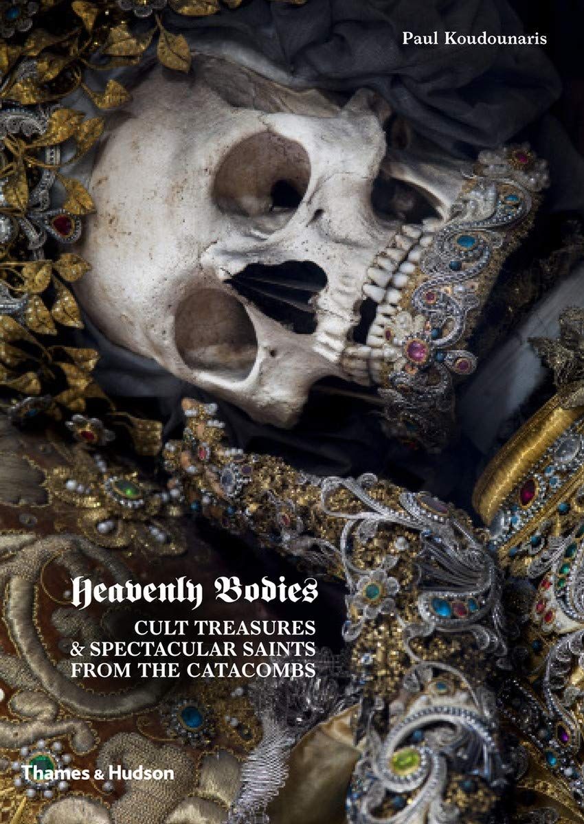  Heavenly Bodies : Cult Treasures & Spectacular Saints from the Catacombs 