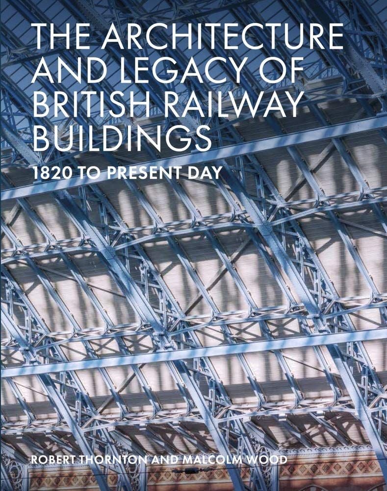  The Architecture and Legacy of British Railway Buildings: 1820 to Present Day_Robert Thornton_9781785007118_The Crowood Press Ltd 