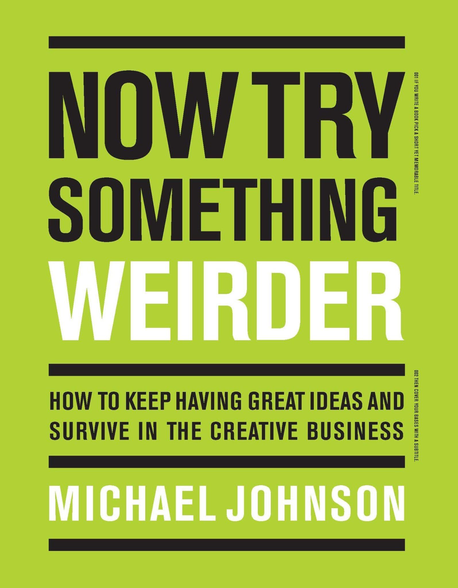  Now Try Something Weirder : How to keep having great ideas and survive in the creative business 