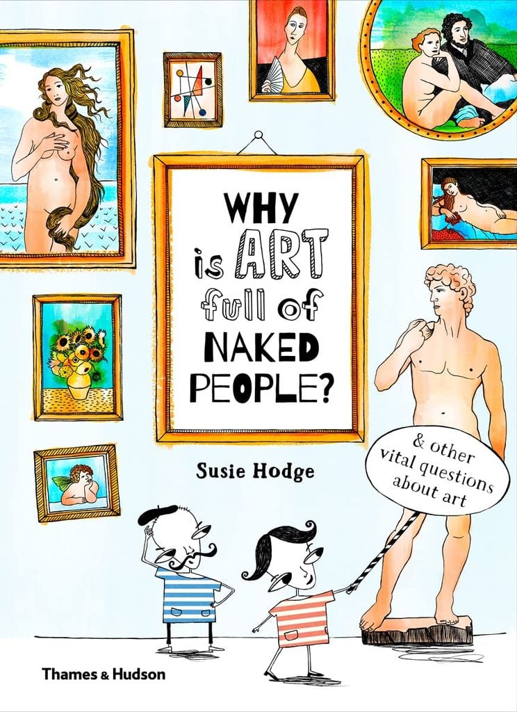 Why is Art Full of Naked People: And other vital questions about art