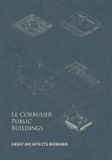  Le Corbusier Public Buildings - Great Architects Redrawn (H)_Yu Fei_9781864708974_Images Publishing Group Pty Ltd 
