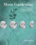  Moon Gardening: Planting your biodynamic garden by the phases of the moon 