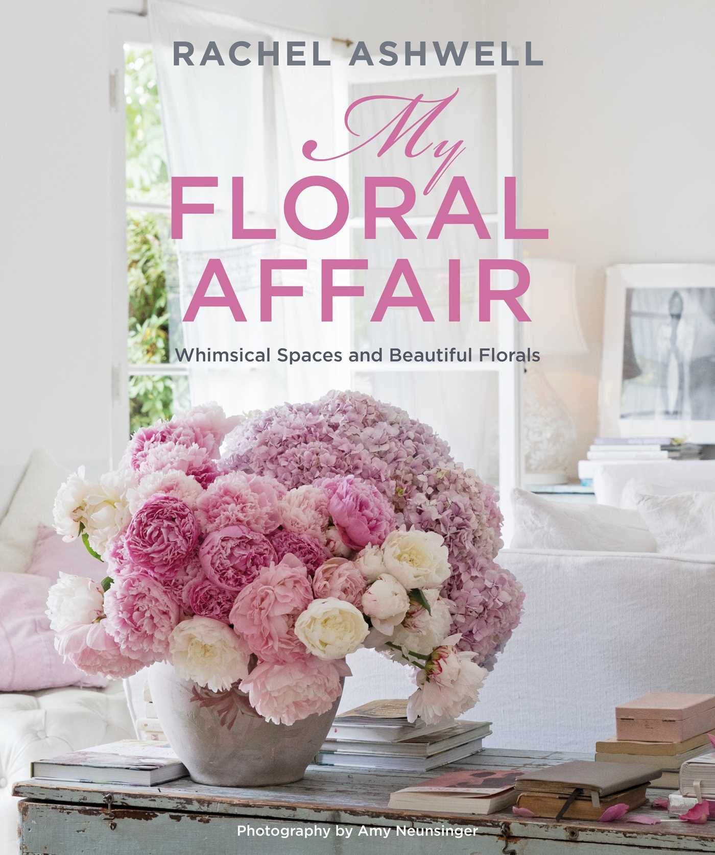  Rachel Ashwell: My Floral Affair: Whimsical Spaces and Beautiful Florals 