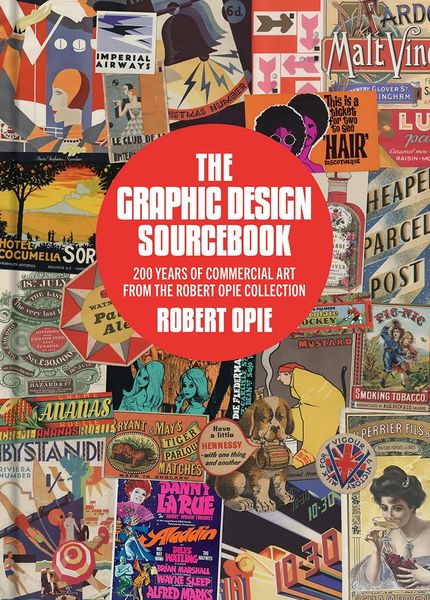 The Graphic Design Sourcebook: 200 Years of Glorious Graphics from the Robert Opie Collection