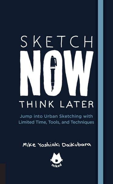 Sketch Now, Think Later_Mike Yoshiaki Daikubara_9781631593444_Quarry Books