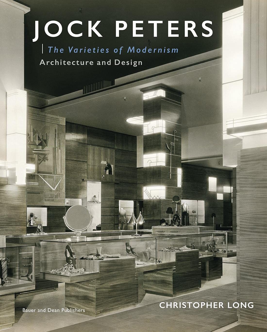  Jock Peters, Architecture and Design : The Varieties of Modernism_Christopher Long_9781735600116_Bauer and Dean Publishers Inc 