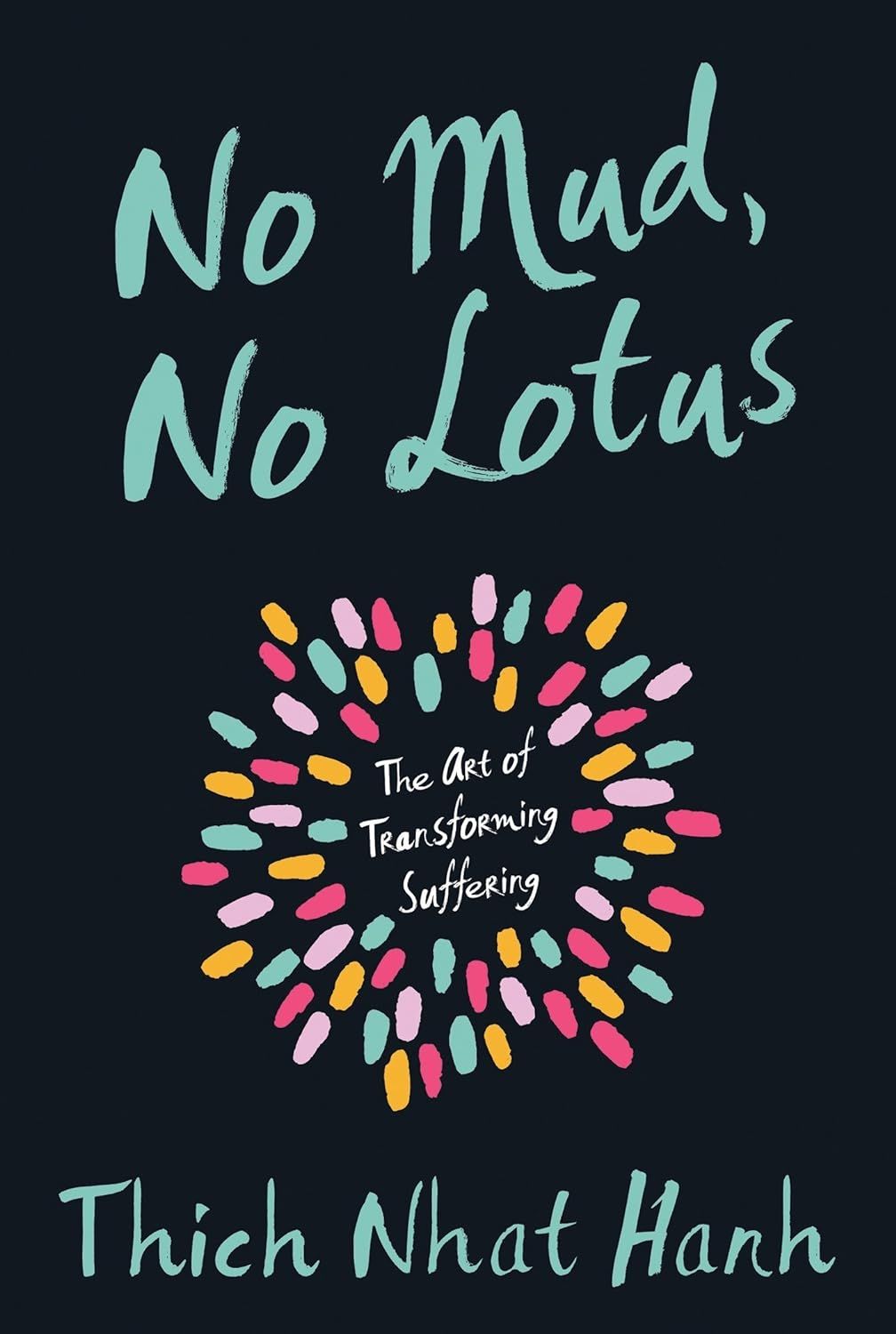  No Mud, No Lotus: The Art of Transforming Suffering 