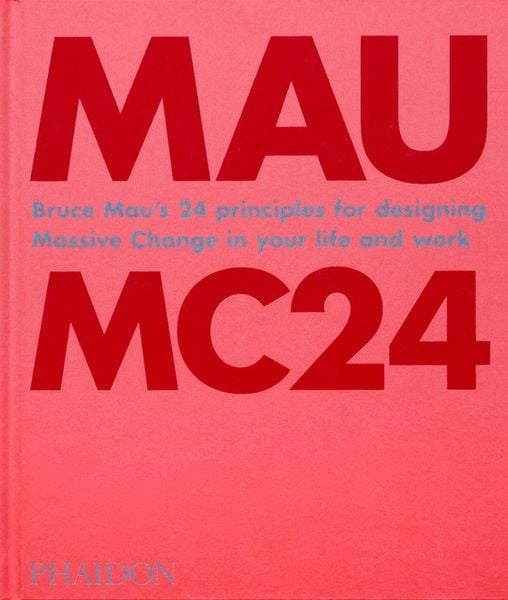 Bruce Mau: MC24 : Bruce Mau's 24 Principles for Designing Massive Change in your Life and Work_Bruce Mau_9781838660505_Phaidon Press Ltd