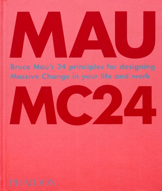 Bruce Mau: MC24 : Bruce Mau's 24 Principles for Designing Massive Change in your Life and Work_Bruce Mau_9781838660505_Phaidon Press Ltd 