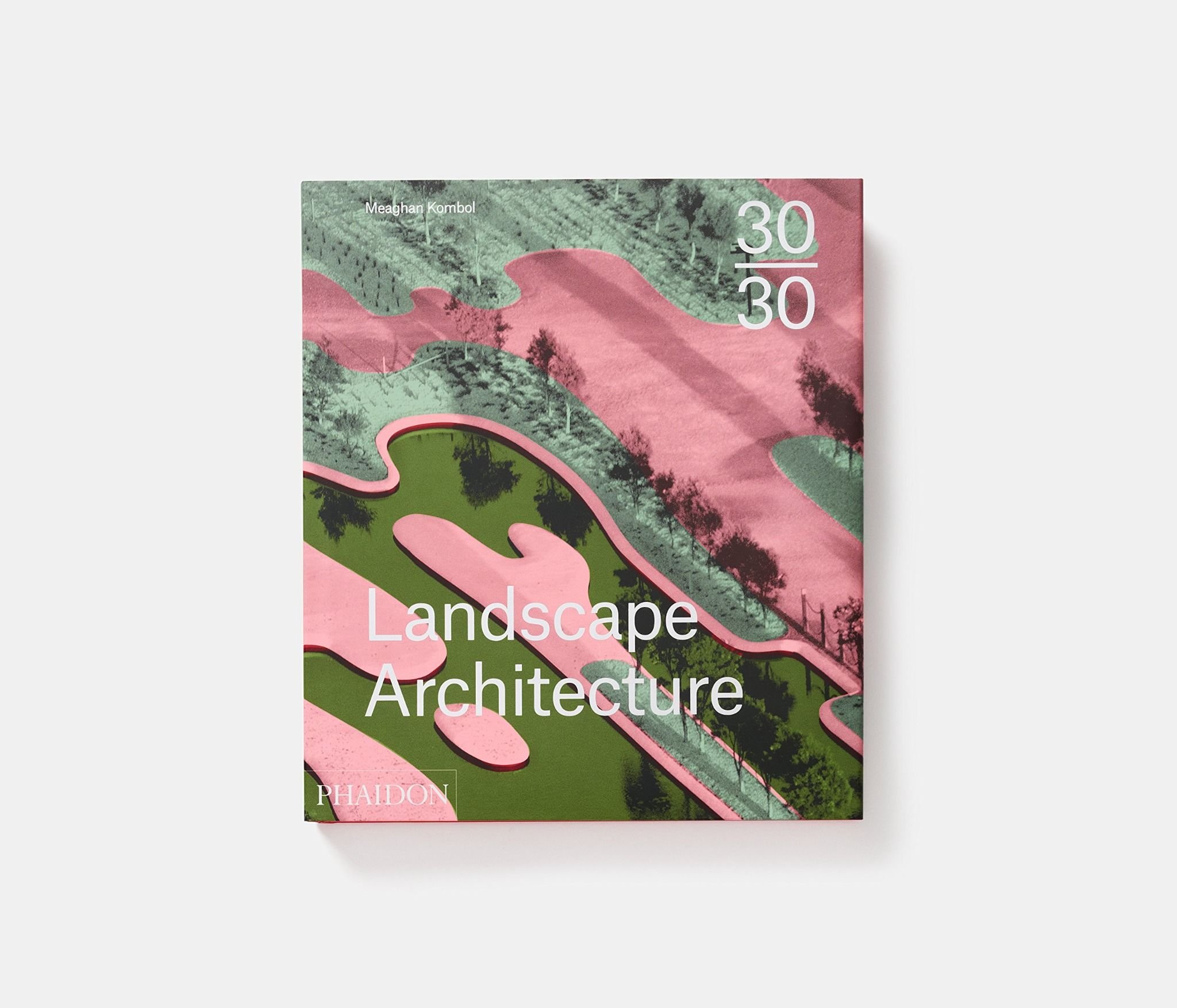  30:30 Landscape Architecture_Meaghan Kombol_9780714869636_Phaidon Press 