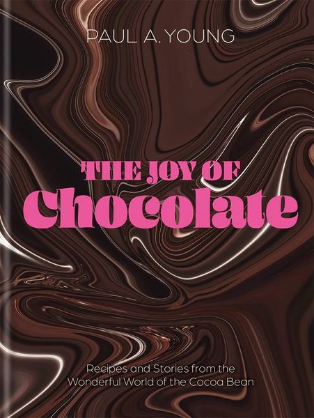 The Joy of Chocolate : Recipes and Stories from the Wonderful World of the Cacao Bean