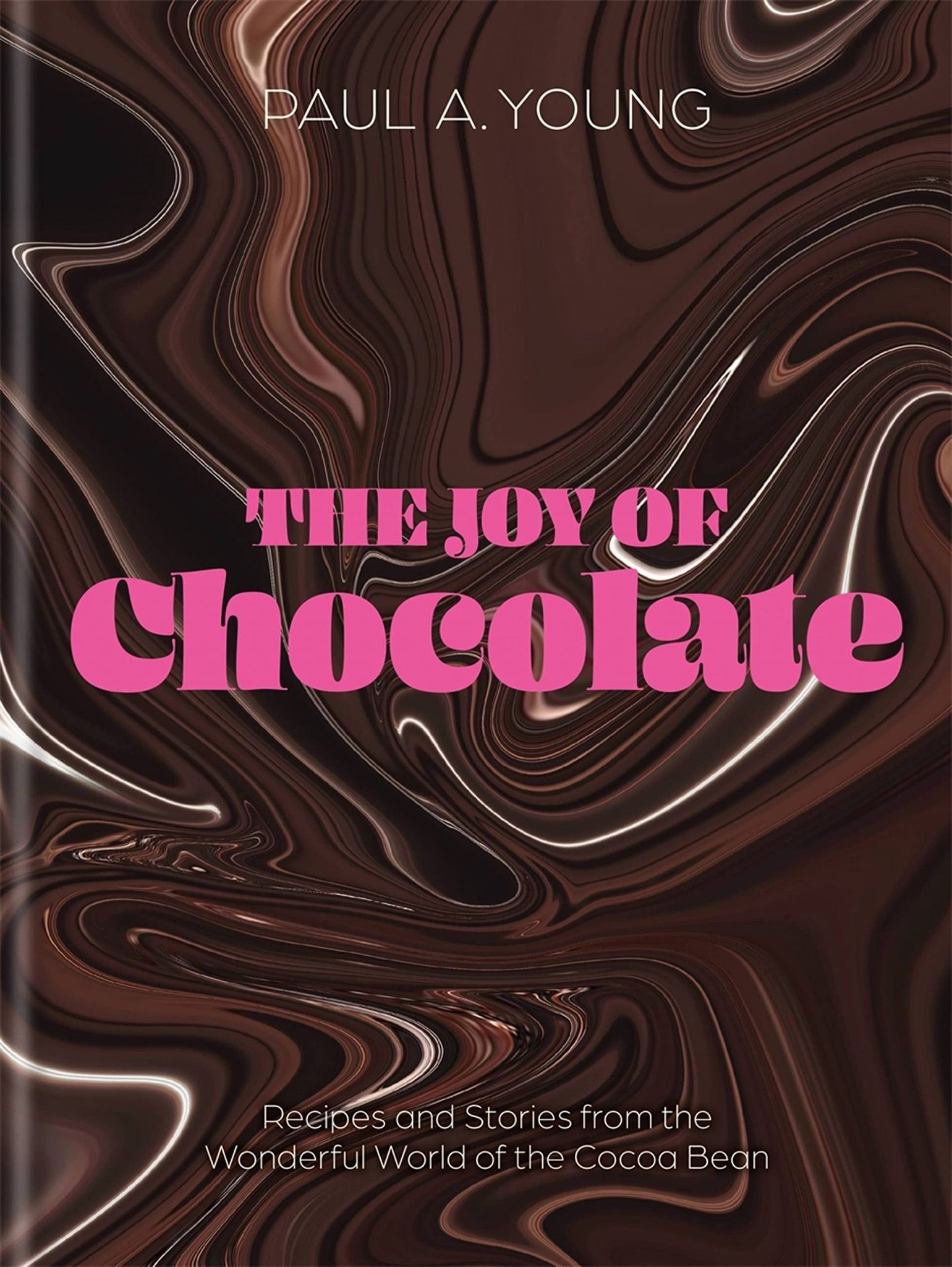  The Joy of Chocolate : Recipes and Stories from the Wonderful World of the Cacao Bean 