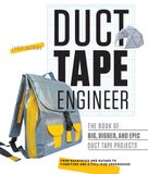  Duct Tape Engineer : The Book of Big, Bigger, and Epic Duct Tape Projects 