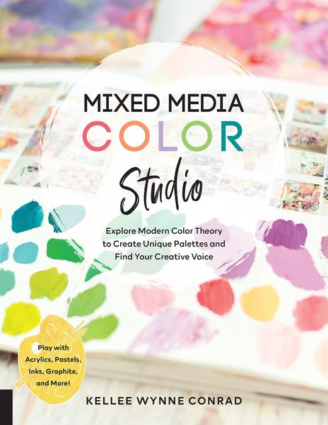 Mixed Media Color Studio : Explore Modern Color Theory to Create Unique Palettes and Find Your Creative Voice--Play with Acrylics, Pastels, Inks, Graphite, and More