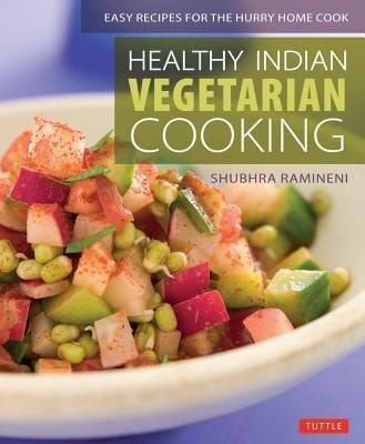  Healthy Indian Vegetarian Cooking : Easy Recipes for the Hurry Home Cook [Vegetarian Cookbook, Over 80 Recipes] 