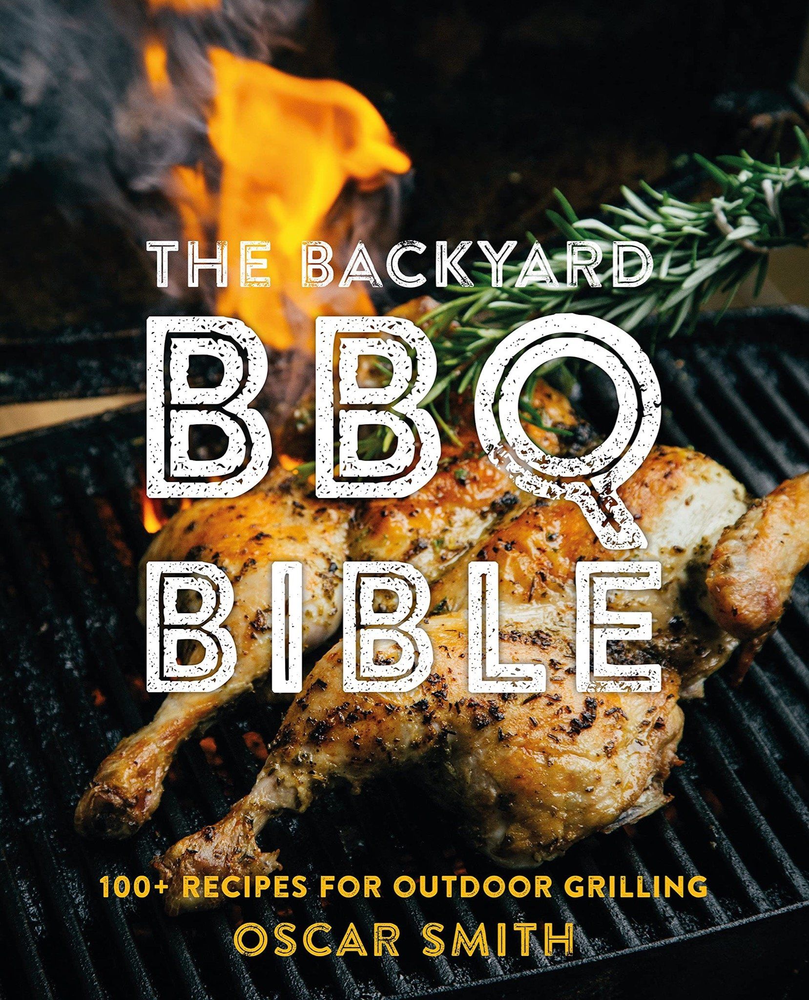  The Backyard BBQ Bible : 100+ Recipes for Outdoor Grilling 