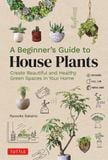  A Beginner's Guide to House Plants: Creating Beautiful and Healthy Green Spaces in Your Home 