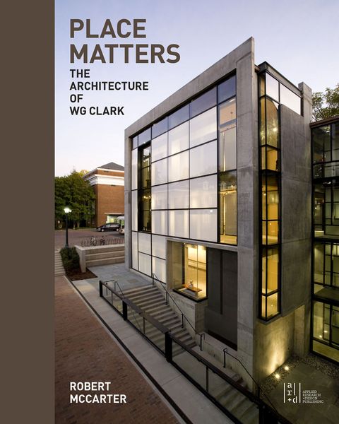 Place Matters : The Architecture of WG Clark_Robert McCarter_9781940743424_Oro Editions