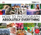  How to Photograph Absolutely Everything : Successful pictures from your digital camera_Tom Ang_9780241363584_Dorling Kindersley Ltd 