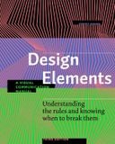  Design Elements, Third Edition: Understanding the rules and knowing when to break them - A Visual Communication Manual 