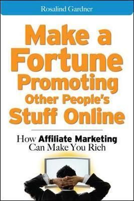  Make a Fortune Promoting Other People's Stuff Online 