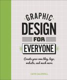  Graphic Design For Everyone : Understand the Building Blocks so You can Do It Yourself_Cath Caldwell_9780241343814_Dorling Kindersley Ltd 