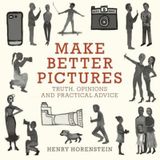  Make Better Pictures : Truth, Opinions, and Practical Advice_Henry Horenstein_9780316230889_Little, Brown & Company 