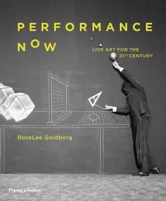  Performance Now : Live Art for the 21st Century_Roselee Goldberg_9780500021255_Thames & Hudson Ltd 