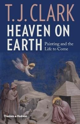 Heaven on Earth : Painting and the Life to Come_T. J. Clark_9780500021385_Thames & Hudson Ltd
