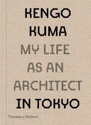  Kengo Kuma: My Life as an Architect in Tokyo_Kengo Kuma_9780500343616_Thames & Hudson 