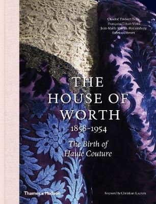  The House of Worth, 1858-1954 _ Thames & Hudson Ltd_ 9780500519431_ Author Chantal Trubert-Tollu ,  Francoise Tetart-Vittu ,  Fabrice Olivieri ,  Jean-Marie Martin-Hattemberg 