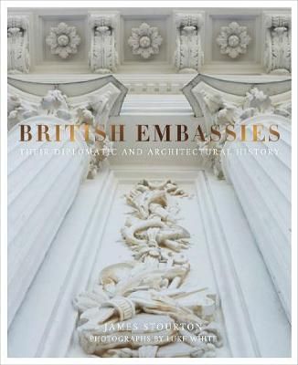 British Embassies : Their Diplomatic and Architectural History