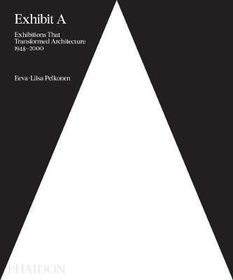  Exhibit A, Exhibitions that Transformed Architecture_Eeva-Lii_sa Pelkonen_9780714875170_Phaidon 